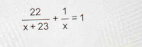  22/x+23 + 1/x =1