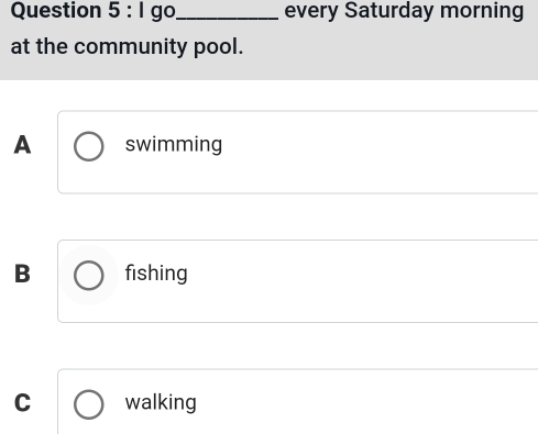 1go _ every Saturday morning
at the community pool.
A swimming
B fishing
C walking