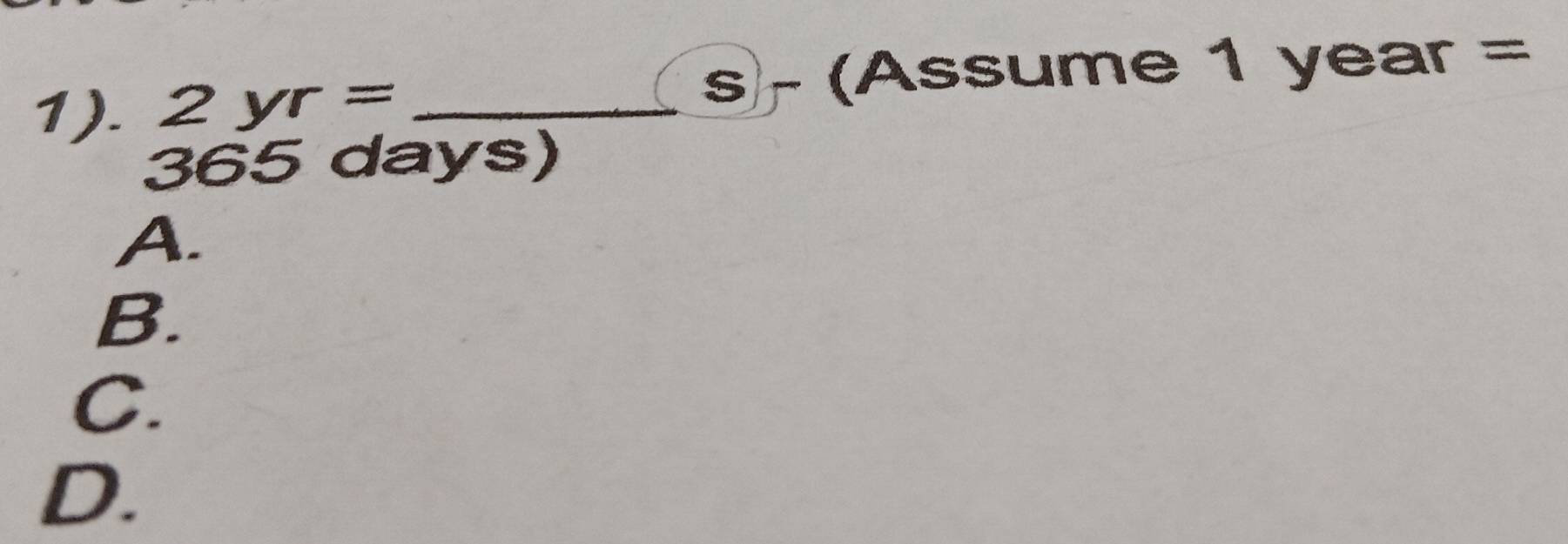 1). 2yr= _
s - (Assume 1 year =
365 days)
A.
B.
C.
D.