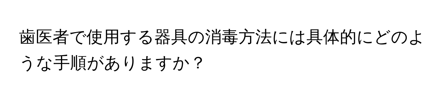 歯医者で使用する器具の消毒方法には具体的にどのような手順がありますか？