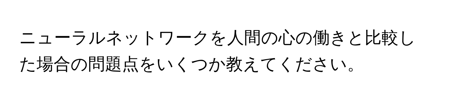 ニューラルネットワークを人間の心の働きと比較した場合の問題点をいくつか教えてください。