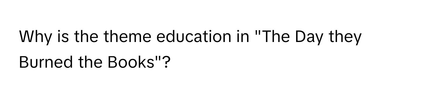 Why is the theme education in "The Day they Burned the Books"?