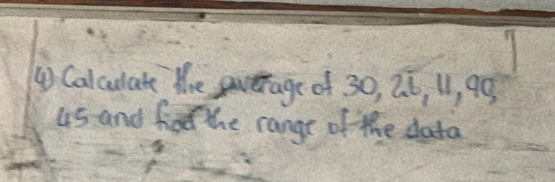 ④ Calculate the average of 30, 2.t, 1, 90
45 and fod the range of the data