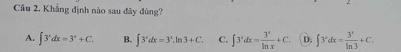 Khẳng định nào sau đây đúng?
A. ∈t 3^xdx=3^x+C. B. ∈t 3^xdx=3^x.ln 3+C. C. ∈t 3^xdx= 3^x/ln x +C. D. ∈t 3^xdx= 3^x/ln 3 +C.