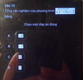 Tổng các nghiệm của phương trình sqrt(x^2-3x)=2
bàng
Chọn một đáp án đúng
A 24.
B 3
C 4.
D 3