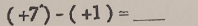 (+7^(wedge))-(+1)= _