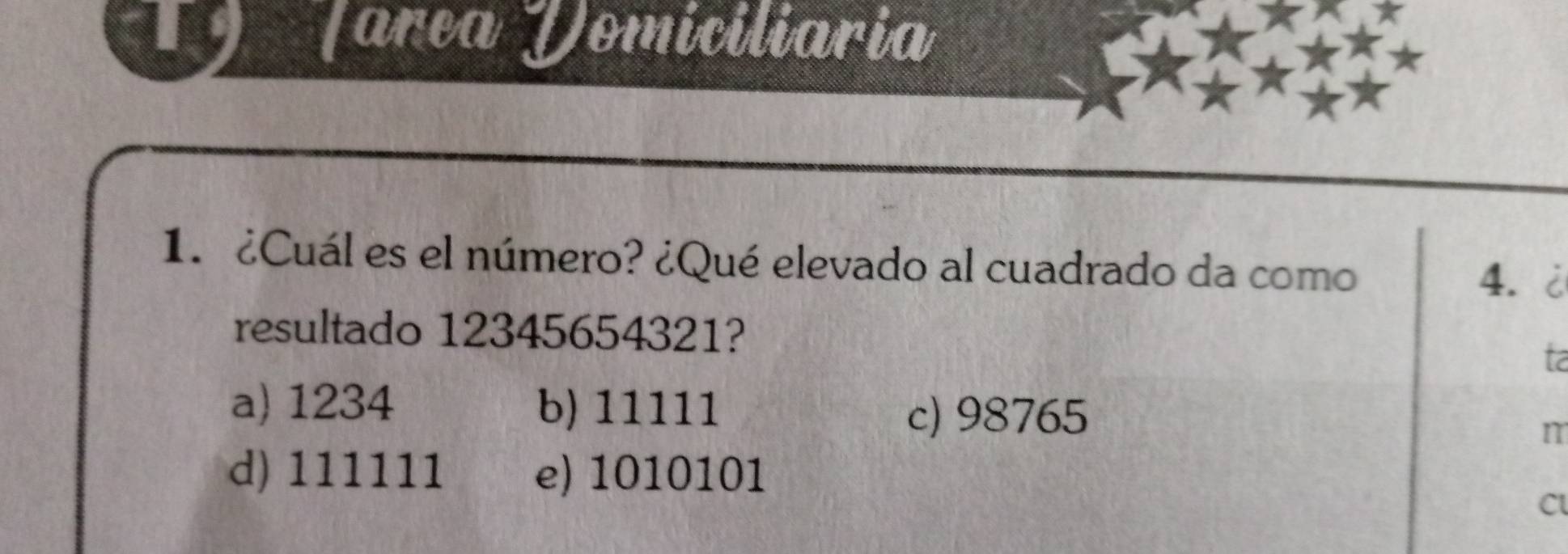 Jarea Vomiciliaria
1. ¿Cuál es el número? ¿Qué elevado al cuadrado da como
4. i
resultado 12345654321?
ta
a) 1234 b) 11111 c) 98765
m
d) 111111 e) 1010101
C