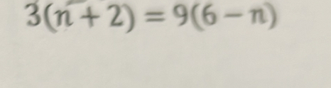 3(n+2)=9(6-n)