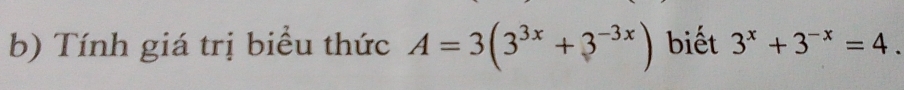 Tính giá trị biểu thức A=3(3^(3x)+3^(-3x)) biết 3^x+3^(-x)=4.