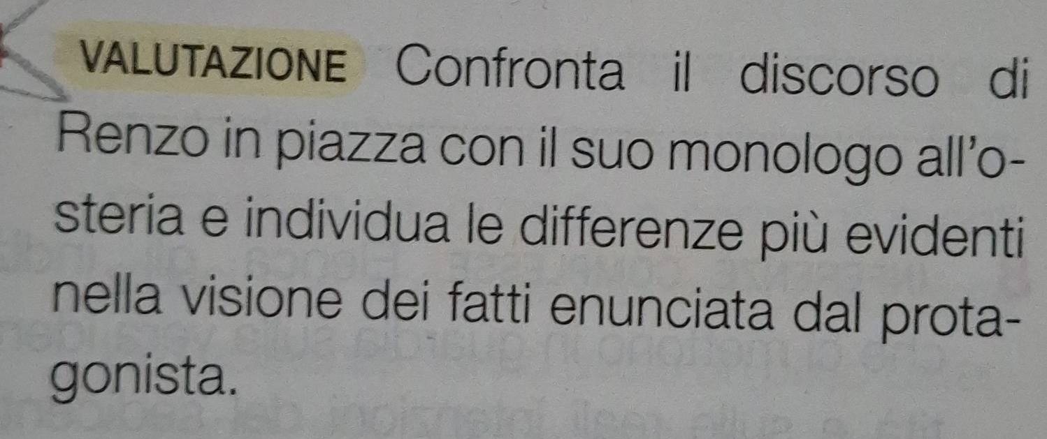 vaLutazione Confronta il discorso di 
Renzo in piazza con il suo monologo all'o- 
steria e individua le differenze più evidenti 
nella visione dei fatti enunciata dal prota- 
gonista.