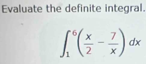 Evaluate the definite integral.
∈t _1^(6(frac x)2- 7/x )dx