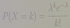 P(X=k)= (lambda^ke^(-lambda))/k! 