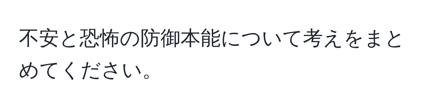 不安と恐怖の防御本能について考えをまとめてください。