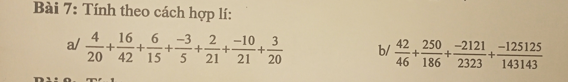 Tính theo cách hợp lí: 
a/  4/20 + 16/42 + 6/15 + (-3)/5 + 2/21 + (-10)/21 + 3/20 
b/  42/46 + 250/186 + (-2121)/2323 + (-125125)/143143 