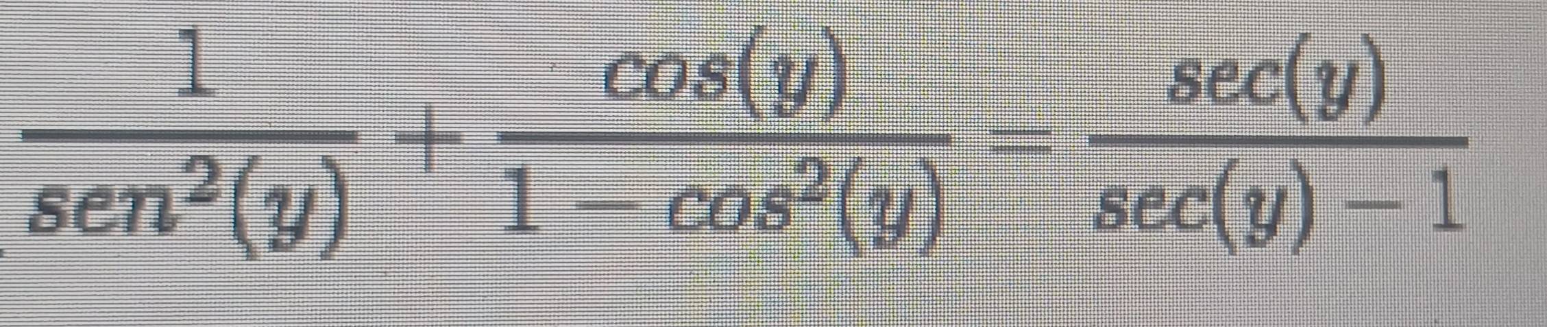  1/sen^2(y) + cos (y)/1-cos^2(y) = sec (y)/sec (y)-1 