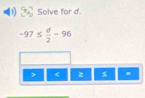 Solve for d.
-97≤  d/2 -96
< 2 =