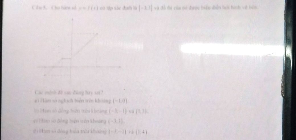 Cho hàm số v=f(t) có tập xác định là [-3,3] và đồ thị của nó được biểu diễn bởi hình về bên
Các mệnh đề sau đùng hay sai?
a) Hàm số nghịch biên trên khoang (-1;0)
#5 Hàm số đồng biện trêu khoảng (-3,-1) va (1,3).
cí Hàm số đồng biện trên khoảng (-3,3),
đi Hàm số đòng biện trên khoảng (-x-1) va (1,4)