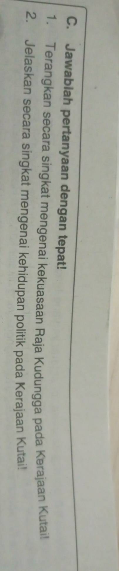 Jawablah pertanyaan dengan tepat! 
1. Terangkan secara singkat mengenai kekuasaan Raja Kudungga pada Kerajaan Kutai! 
2. Jelaskan secara singkat mengenai kehidupan politik pada Kerajaan Kutai!