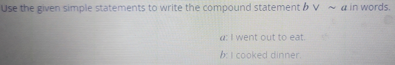 Use the given simple statements to write the compound statement δ ν ~ α in words.
α: I went out to eat
b: I cooked dinner