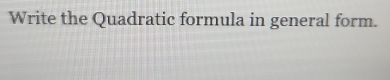 Write the Quadratic formula in general form.