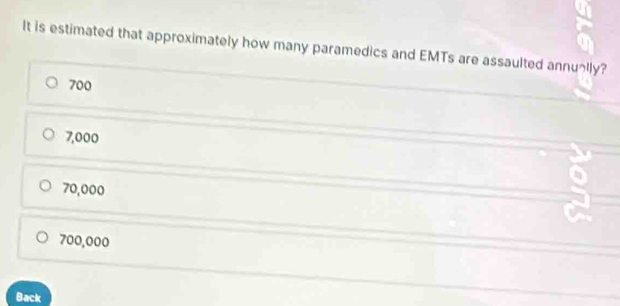 It is estimated that approximately how many paramedics and EMTs are assaulted annuälly?
700
7,000
70,000
700,000
Back