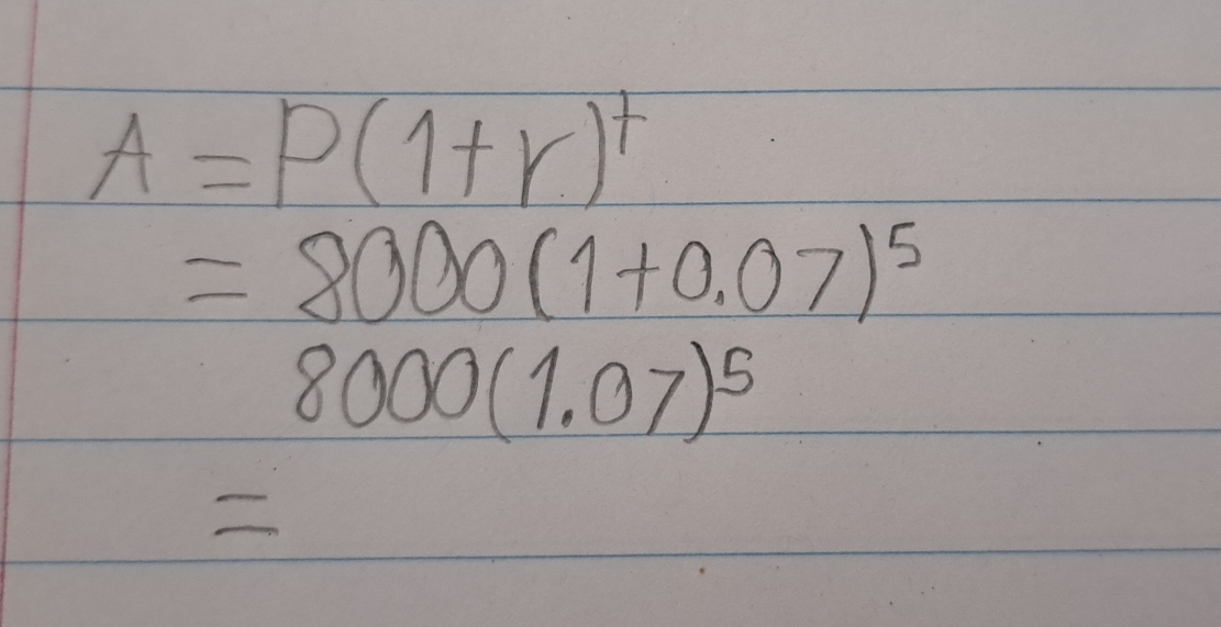 A=P(1+r)^t
=8000(1+0.07)^5
8000(1.07)^5