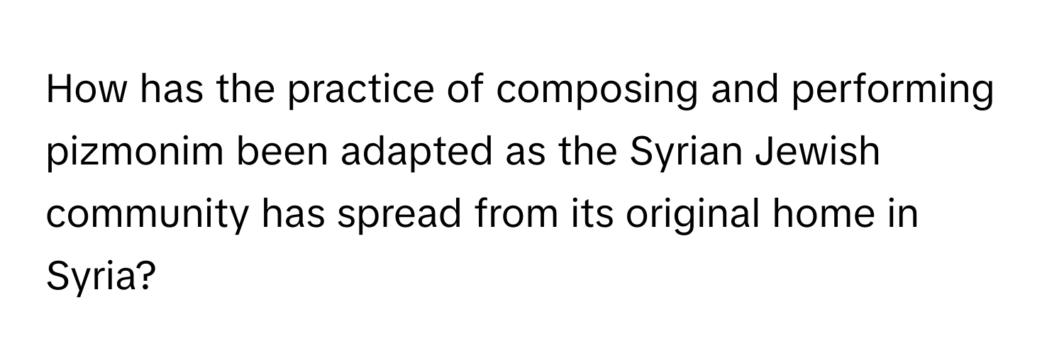 How has the practice of composing and performing pizmonim been adapted as the Syrian Jewish community has spread from its original home in Syria?