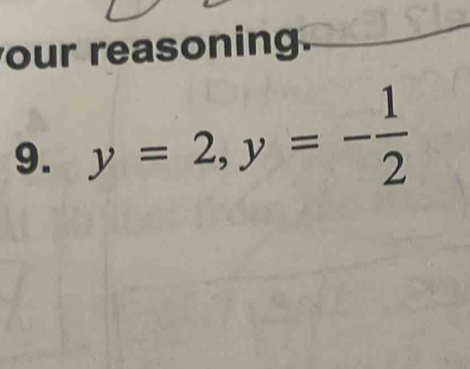 our reasoning. 
9. y=2, y=- 1/2 