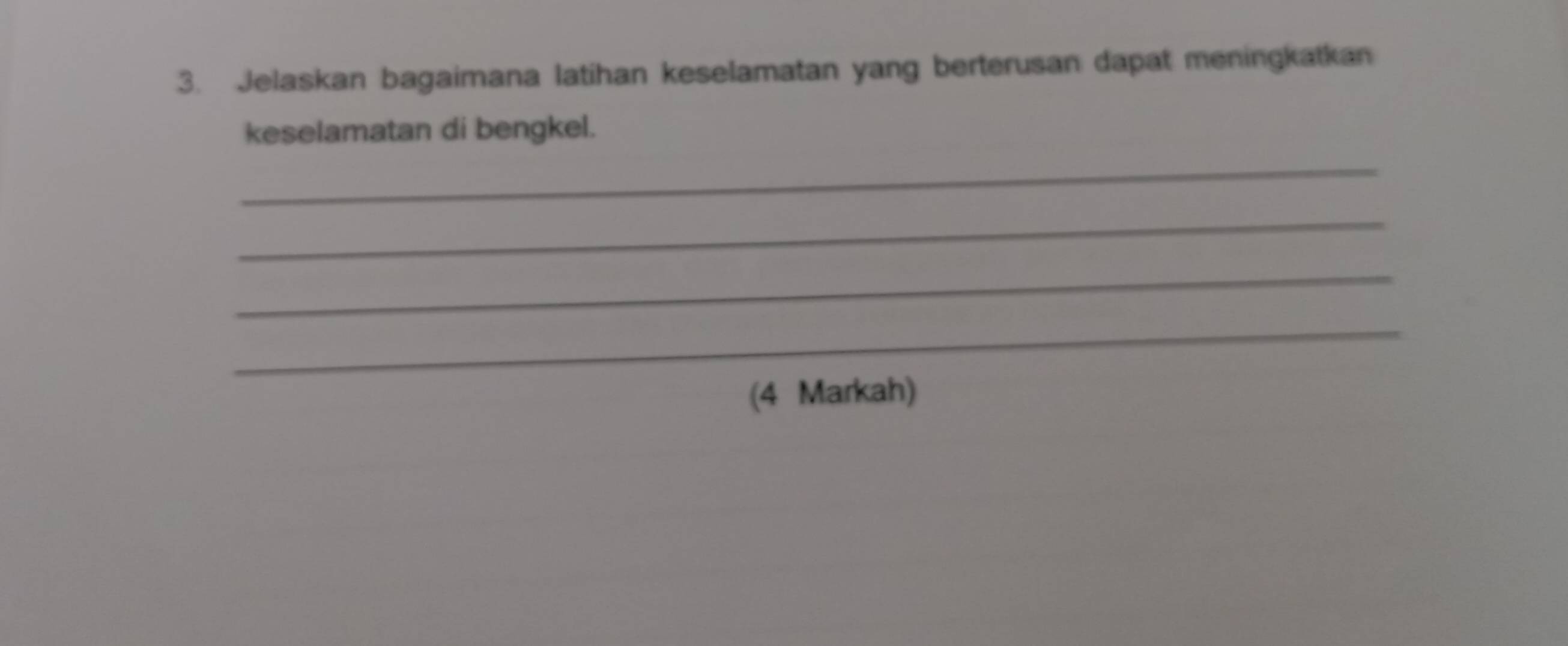 Jelaskan bagaimana latihan keselamatan yang berterusan dapat meningkatkan 
keselamatan di bengkel. 
_ 
_ 
_ 
_ 
(4 Markah)