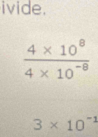 ivide.
 (4* 10^8)/4* 10^(-8) 
3* 10^(-1)