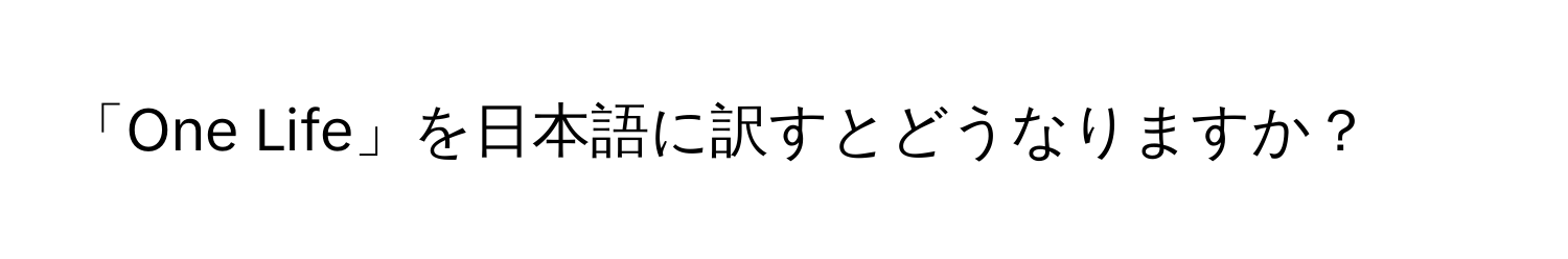 「One Life」を日本語に訳すとどうなりますか？