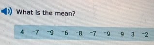 What is the mean?
4 -7 -9 -6 -8 -7 -9 -9 3 -2