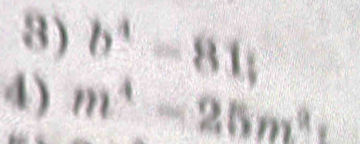 b^4=81; 
4) m^4-25m^2