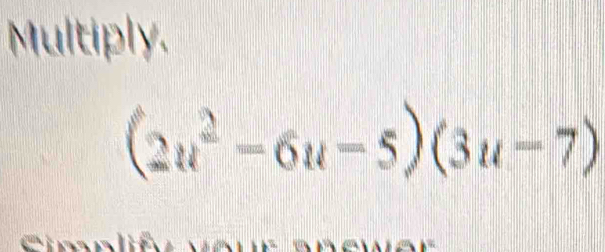 Multiply.
(2u^2-6u-5)(3u-7)