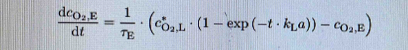 frac dc_O_2,Edt=frac 1tau _E· (c_O_2,L^*· (1-exp(-t· k_La))-c_O_2,E)