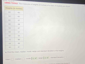 rond muàun USING TOOLS The measures of heights (in inches) of a class of students are shown. 
a. Find the mean, median, mode, range, and standard deviation of the heights. 
mean: □ median □ mode S_ surd  range: |11w standard deviation: □