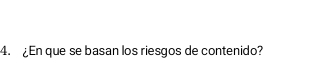 ¿En que se basan los riesgos de contenido?