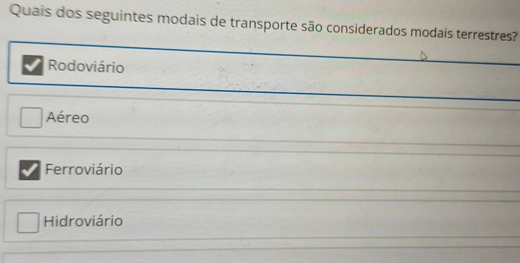 Quais dos seguintes modais de transporte são considerados modais terrestres?
Rodoviário
Aéreo
Ferroviário
Hidroviário