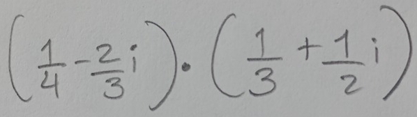 ( 1/4 - 2/3 i)· ( 1/3 + 1/2 i)