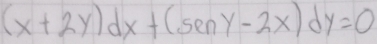 (x+2y)dx+(sen y-2x)dy=0