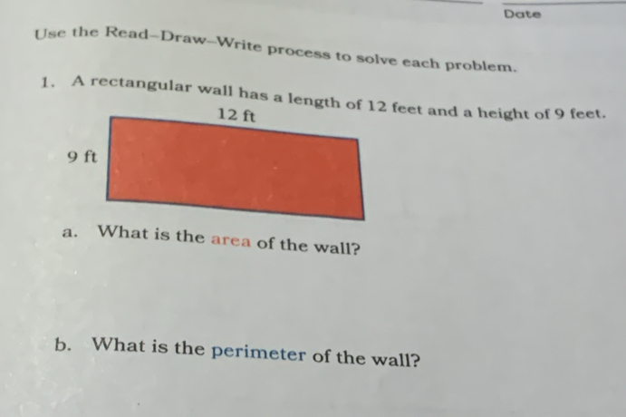 Date 
Use the Read--Draw-Write process to solve each problem. 
a. What is the area of the wall? 
b. What is the perimeter of the wall?