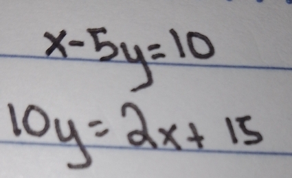 x-5y=10
10y=2x+15