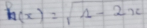 h(x)=sqrt(1-2x)