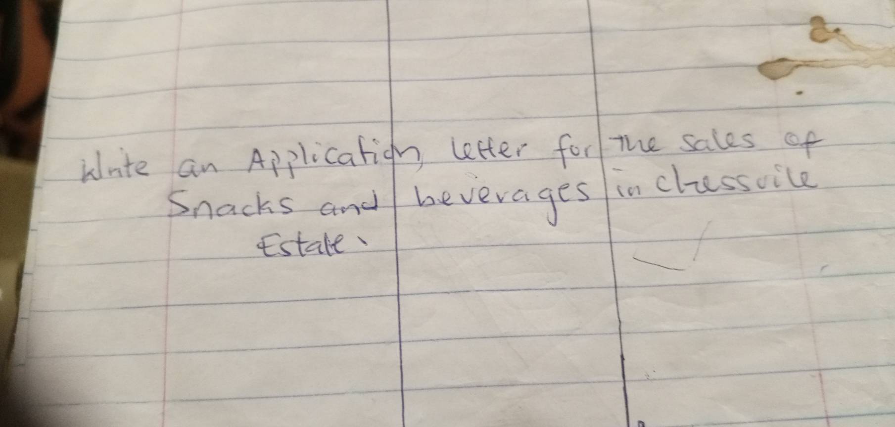 wnite an Applicatigh letter for the sales of 
Snacks and bevevages in clessoice 
Estale