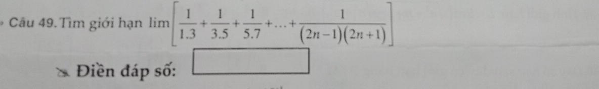 Tìm giới hạn lim[ 1/1.3 + 1/3.5 + 1/5.7 +...+ 1/(2n-1)(2n+1) ]
Điền đáp số: □  □ 