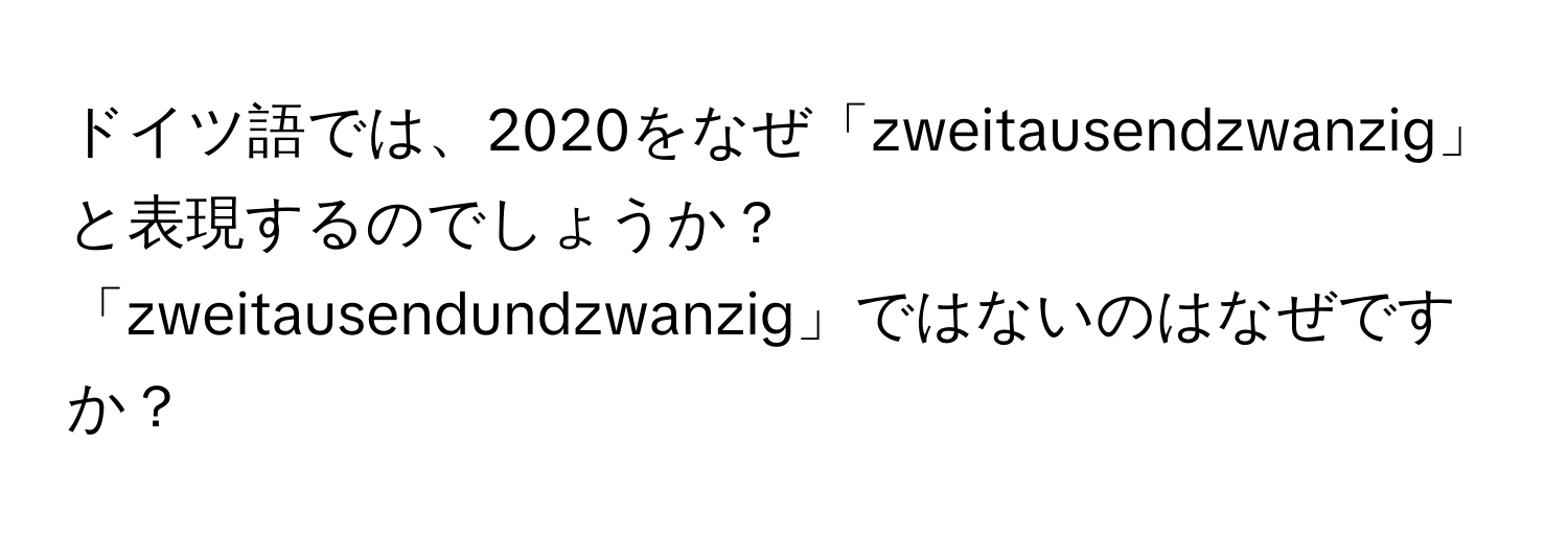 ドイツ語では、2020をなぜ「zweitausendzwanzig」と表現するのでしょうか？「zweitausendundzwanzig」ではないのはなぜですか？