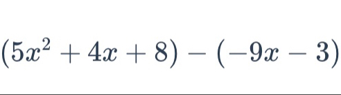 (5x^2+4x+8)-(-9x-3)