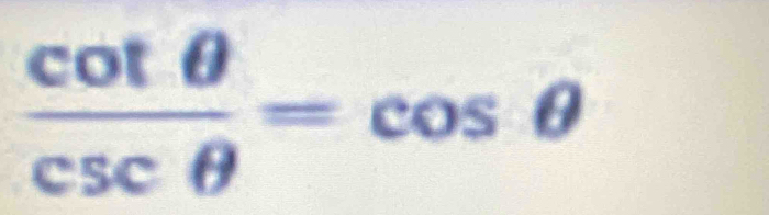  cot θ /csc θ  =cos θ