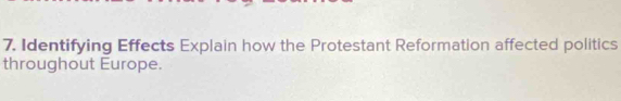 Identifying Effects Explain how the Protestant Reformation affected politics 
throughout Europe.