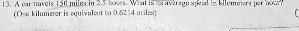 A car travels 150 miles in 2.5 hours. What is its average speed in kilometers per hour? 
(One kilometer is equivalent to 0.6214 miles) 
a